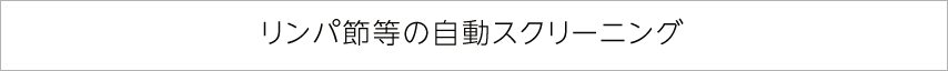 リンパ節等の自動スクリーニング
